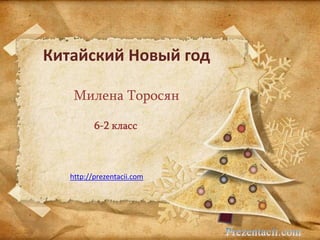 Китайский Новый год
Милена Торосян
6-2 класс
http://prezentacii.com
 