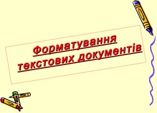 Форматування
Форматування
текстових документів
текстових документів
 