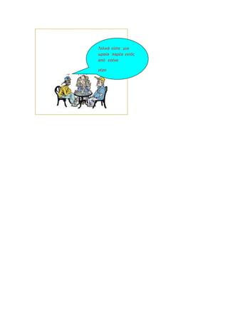 Τελικά είστε μια
ωραία παρέα εκτός
από εσένα
γέρο
 