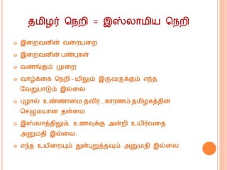 த ிழர் மெறி = இஸ்லொ ிய மெறி
 இகறவனின் வகரயகற
 இகறவனின் பண்புகள்
 வணங்கும் முகற
 வொழ்க்கக மெறி - யிலும் இருவருக்கும் எந்த
வவறுபொடும் இல்கல
 புழொல் உண்ணொக தவிர , கொரணம் த ிழகத்தின்
மசழு யொன தன்க
 இஸ்லொத்திலும், உணவுக்கு அன்றி உயிர்வகத
அனு தி இல்கல.
 எந்த உயிகரயும் துன்புறுத்தவும் அனு தி இல்கல.
 