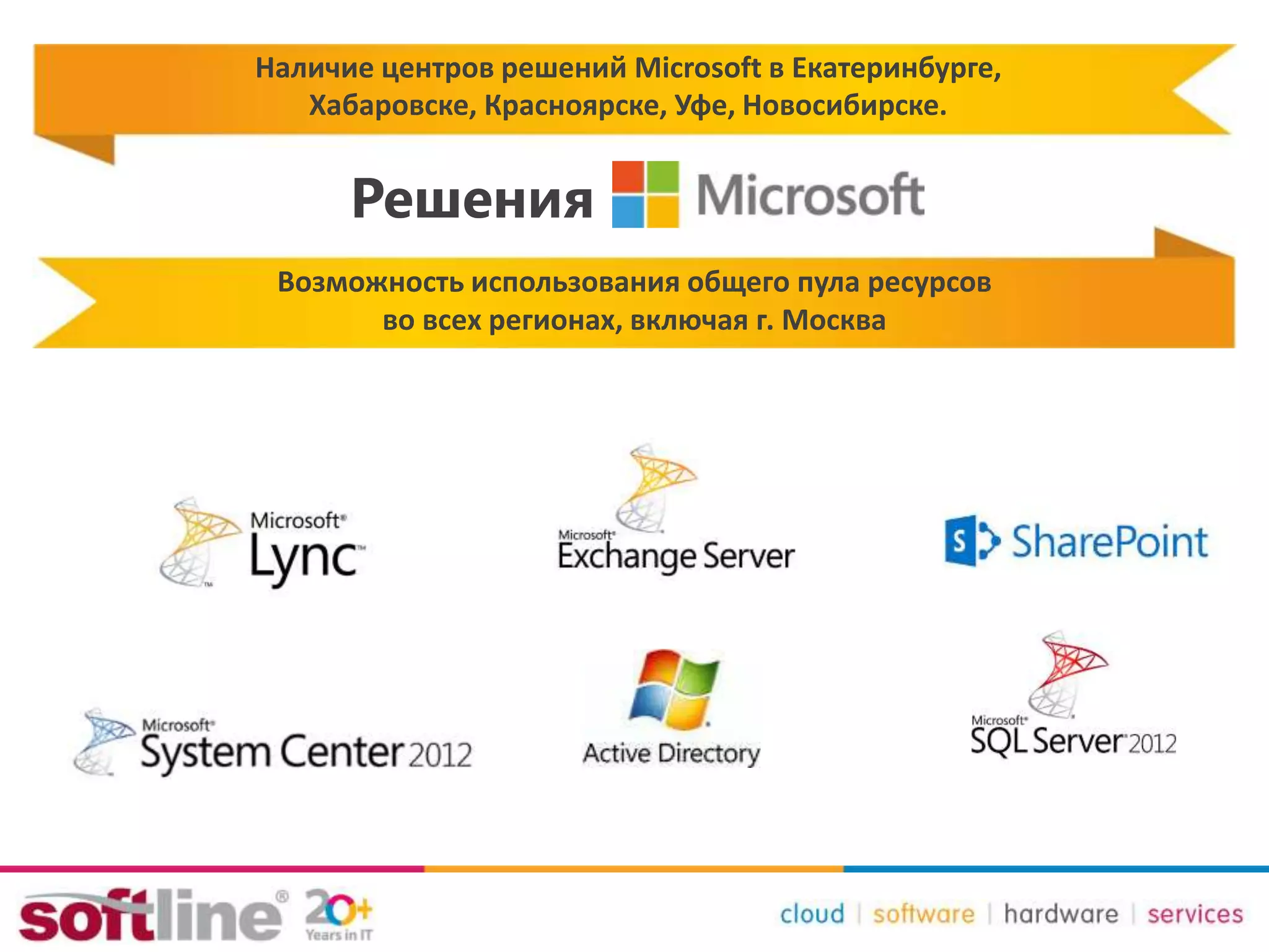 Решения Microsoft
Наличие центров решений Microsoft в Екатеринбурге,
Хабаровске, Красноярске, Уфе, Новосибирске.
Возможность использования общего пула ресурсов
во всех регионах, включая г. Москва
 