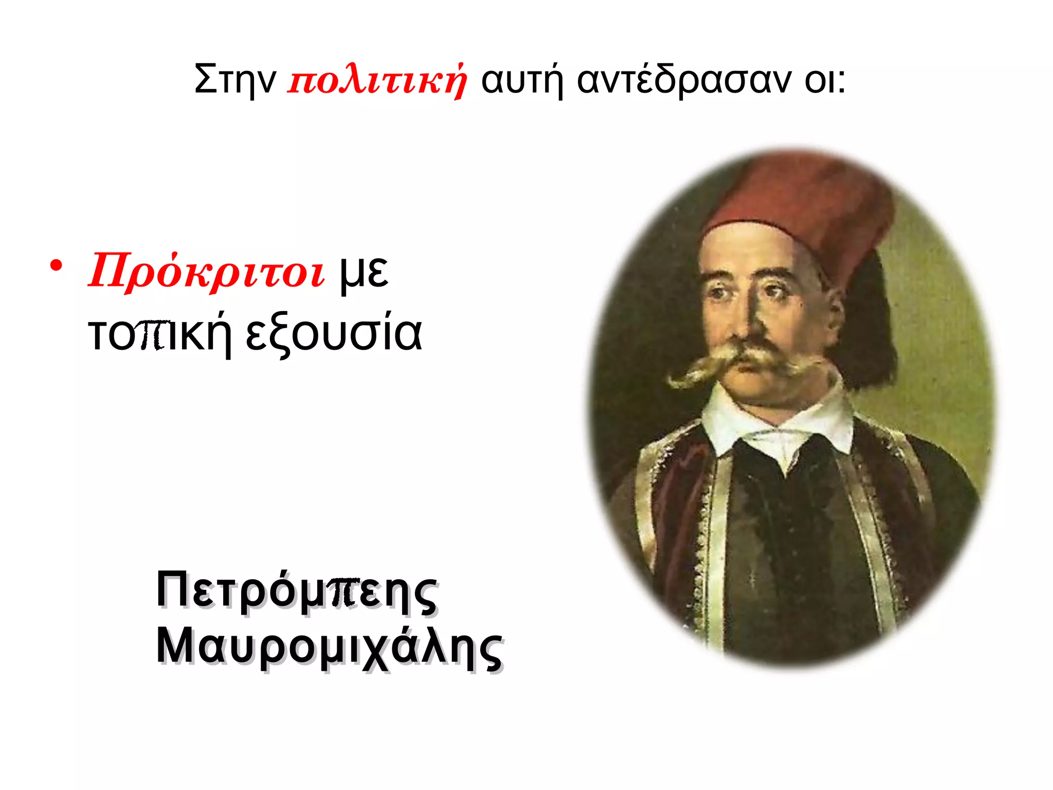 Στην πολιτική αυτή αντέδρασαν οι:
• Πρόκριτοι με
πτο ική εξουσία
πΠετρόμ εηςπΠετρόμ εης
ΜαυρομιχάληςΜαυρομιχάλης
 