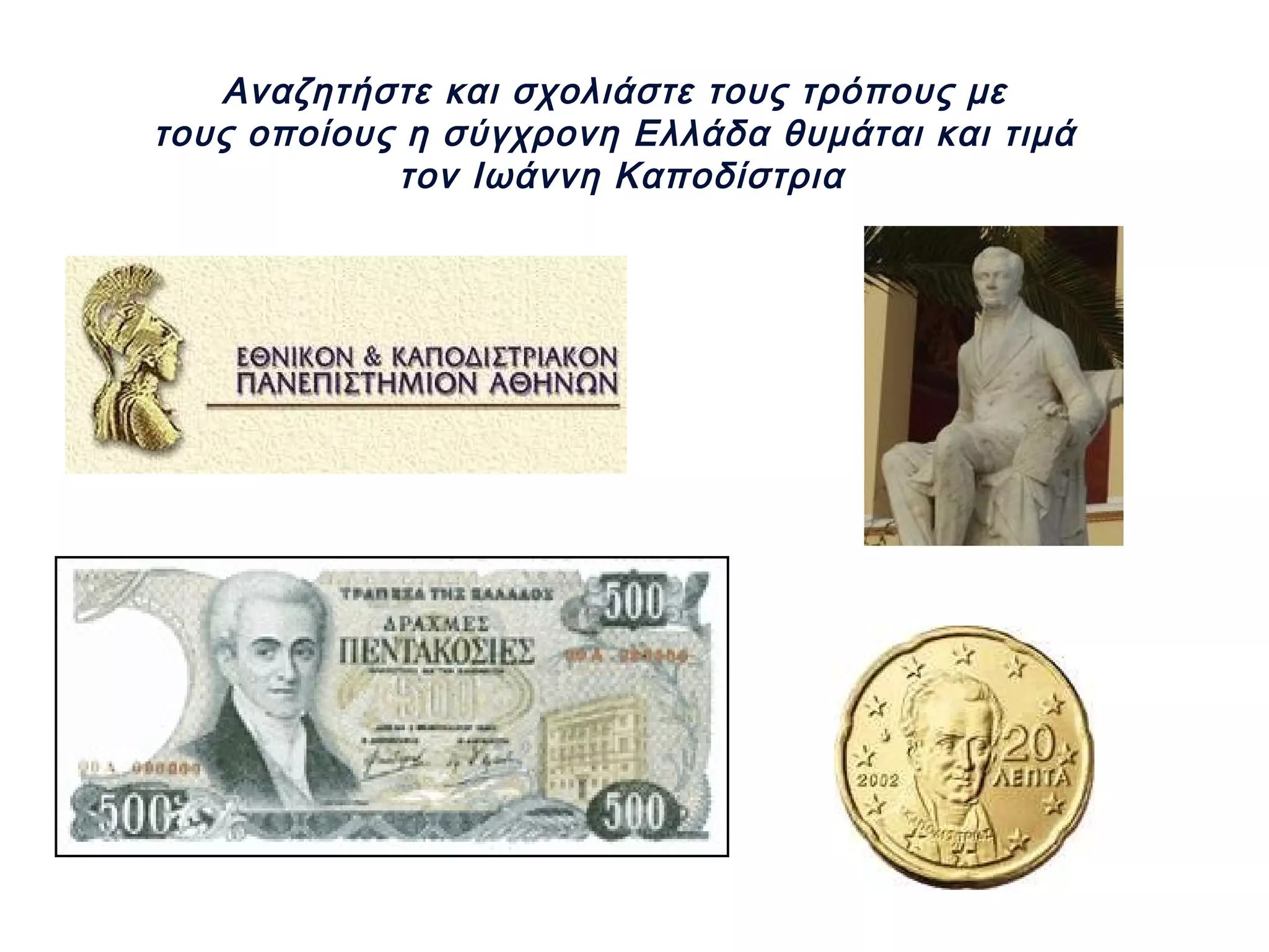 Αναζητήστε και σχολιάστε τους τρόπους με
τους οποίους η σύγχρονη Ελλάδα θυμάται και τιμά
τον Ιωάννη Καποδίστρια
 