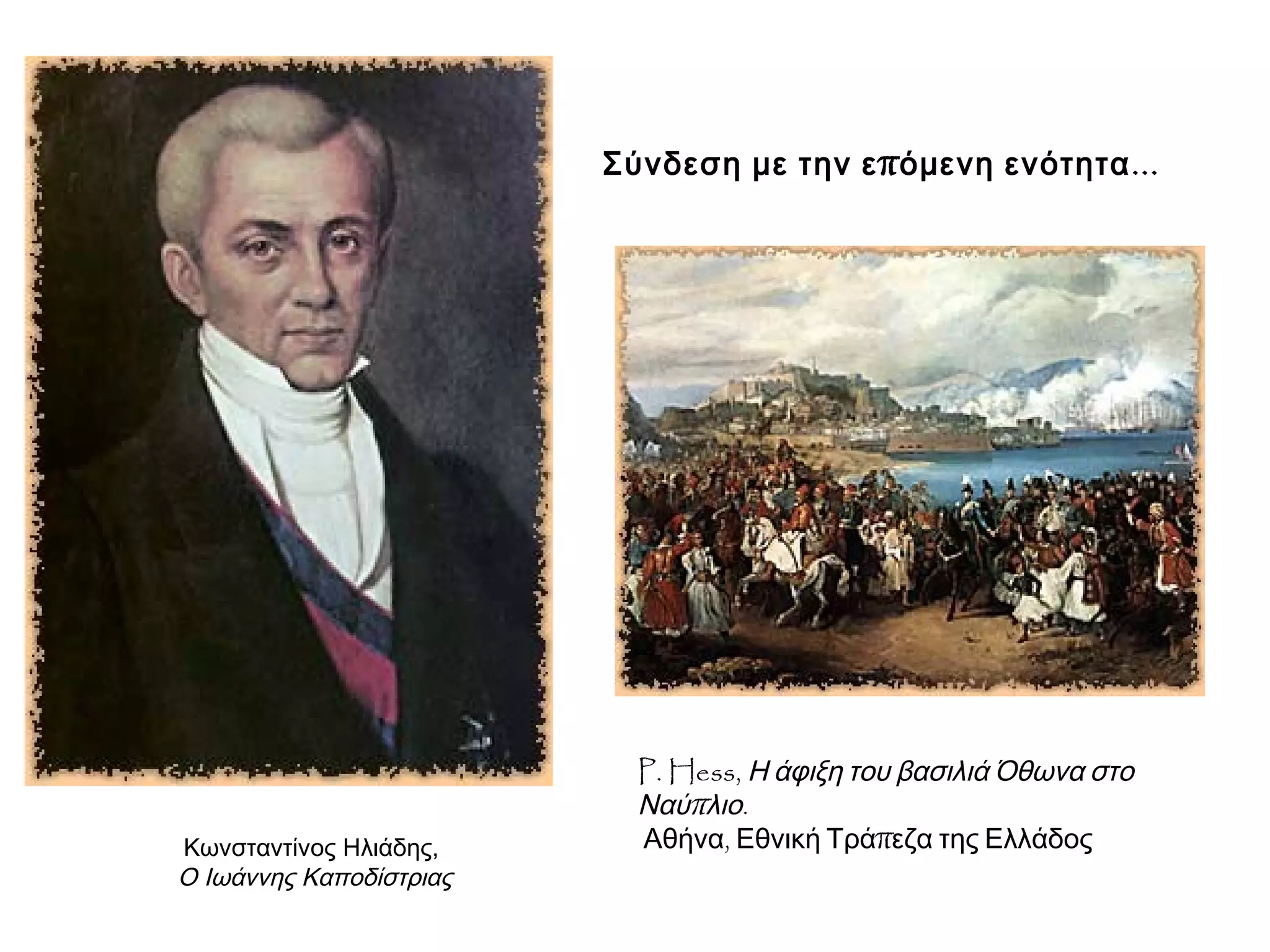 Κωνσταντίνος Ηλιάδης,
Ο Ιωάννης Καποδίστριας
P. Hess, Η άφιξη του βασιλιά Όθωνα στο
π .Ναύ λιο
, πΑθήνα Εθνική Τρά εζα της Ελλάδος
π ...Σύνδεση με την ε όμενη ενότητα
 