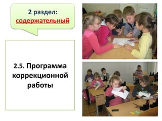2 раздел:
содержательный
2.5. Программа
коррекционной
работы
 