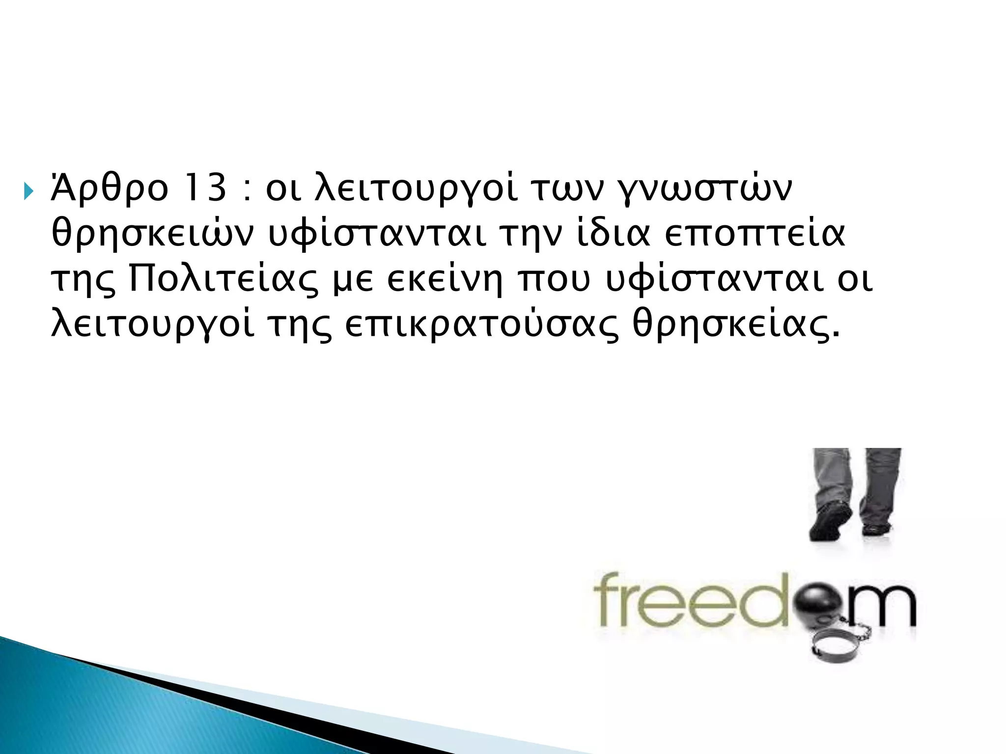  Άρθρο 13 : οι λειτουργοί των γνωστών
θρησκειών υφίστανται την ίδια εποπτεία
της Πολιτείας με εκείνη που υφίστανται οι
λειτουργοί της επικρατούσας θρησκείας.
 
