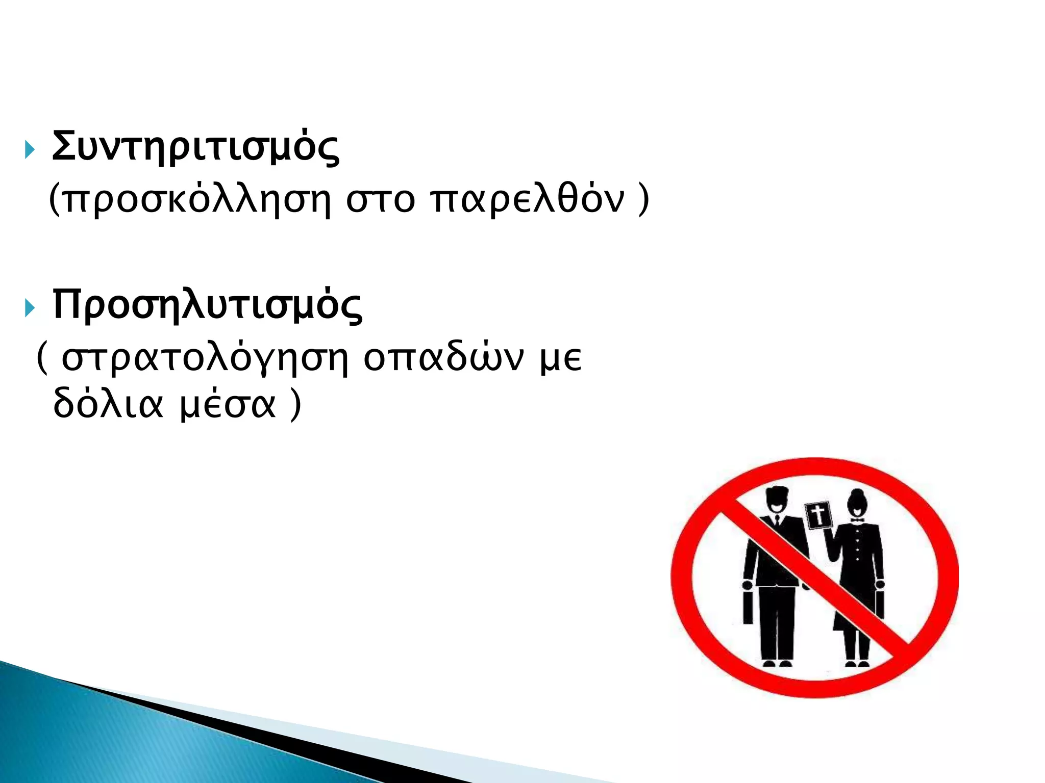  Συντηριτισμός
(προσκόλληση στο παρελθόν )
 Προσηλυτισμός
( στρατολόγηση οπαδών με
δόλια μέσα )
 