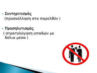  Συντηριτισμός
(προσκόλληση στο παρελθόν )
 Προσηλυτισμός
( στρατολόγηση οπαδών με
δόλια μέσα )
 