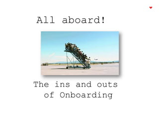 The ins and outs
of Onboarding
All aboard!
 