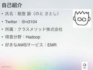 classmethod.jp
ԼB
? ܵ IΤ Ȥ!
? Twitter@n3104!
? 饹᥽åʽ!
? ҰHadoop!
? äAWS`ӥEMR
2
 