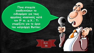 Ποια στοιχεία
αποδεικνύουν το
ενδιαφέρον για τους
αρχαίους κλασικούς κατά
τον 9ο αι. μ.Χ.; Τι
γνωρίζετε για το έργο
του πατριάρχη Φωτίου;
 