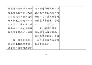 20
證據資料證明者，於一
般道路應於一百公尺至
三百公尺間，於高速公
路、快速公路應於三百
公尺至一千公尺間，明
顯標示之；其定點當場
攔截製單舉發者，亦同
。
第一項逕行舉發，
應記明車輛牌照號碼、
車型等可資辨明之資料
路、快速公路應於三百
公尺至一千公尺間，明
顯標示之；其定點當場
攔截製單舉發者，亦同
。
第一項逕行舉發，
應記明車輛牌照號碼、
車型等可資辨明之資料
，以汽車所有人為被通
知人製單舉發。行
政
院
行
政
院
第
3432次
院
會
會
議
6FC607ADA519B900
 