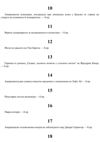 10
Американска кънкьорка, пострадала при умишлена атака с бухалка от страна на
съпруга на основната й конкурентка. — б.пр.
11
Верига супермаркети за медикаменти и козметика — б.пр.
12
Филм на ужасите на Тим Бъртън — б.пр.
13
Героиня от романа „Гиджет, малкото момиче с големите мечти“ на Фредерик Конер
— б.пр.
14
Американска рап певица известна предимно с псевдонима си Лефт Ай — б.пр.
15
Популярна детска видеоигра — б.пр.
16
Марка китари — б.пр.
17
Американски телевизионен водещ на таблоидното шоу Джери Спрингър — б.пр.
18
 