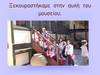 Ξεκουραστήκαμε στην αυλή του
μουσείου.
 