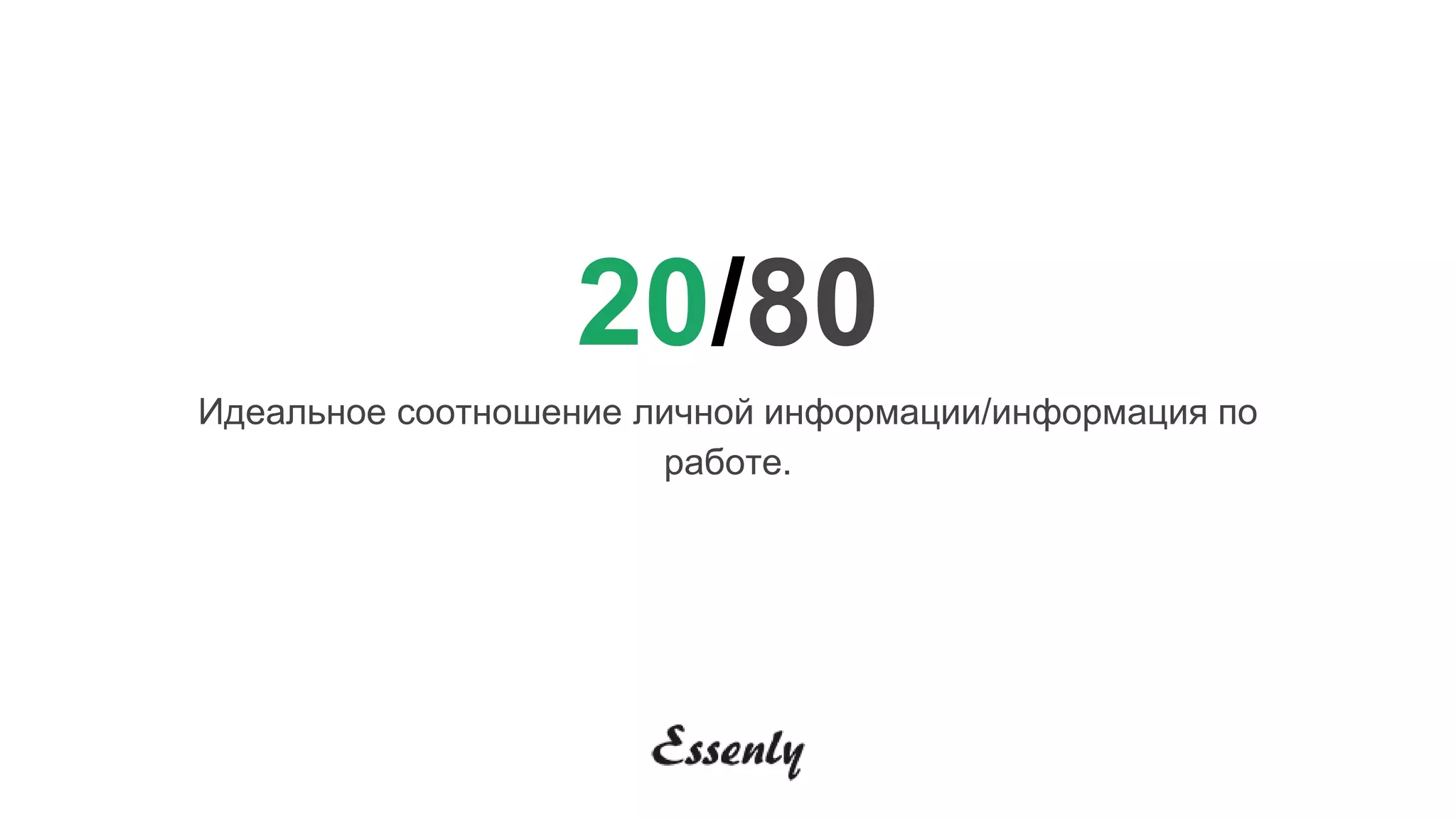 20/80
Идеальное соотношение личной информации/информация по
работе.
 