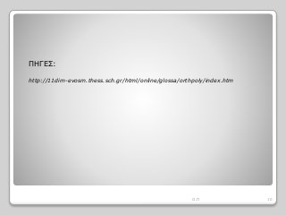 ΠΗΓΕΣ:
http://11dim-evosm.thess.sch.gr/html/online/glossa/orthpoly/index.htm
10Ο.Π
 