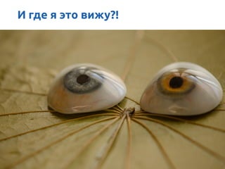 И где я это вижу?!
 
