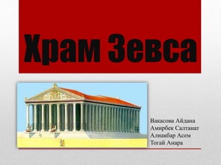Храм Зевса
Вакасова Айдана
Амирбек Салтанат
Алиакбар Асем
Тогай Анара
 