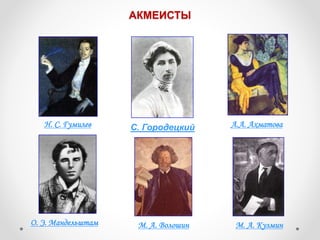 АКМЕИСТЫ
Н. С. Гумилев А.А. Ахматова
О. Э. Мандельштам М. А. Волошин М. А. Кузмин
С. Городецкий
 