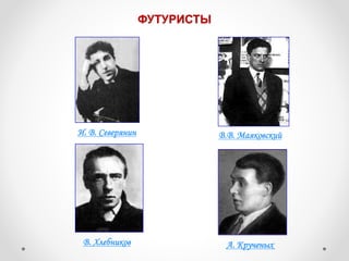 ФУТУРИСТЫ
И. В. Северянин В.В. Маяковский
В. Хлебников А. Крученых
 
