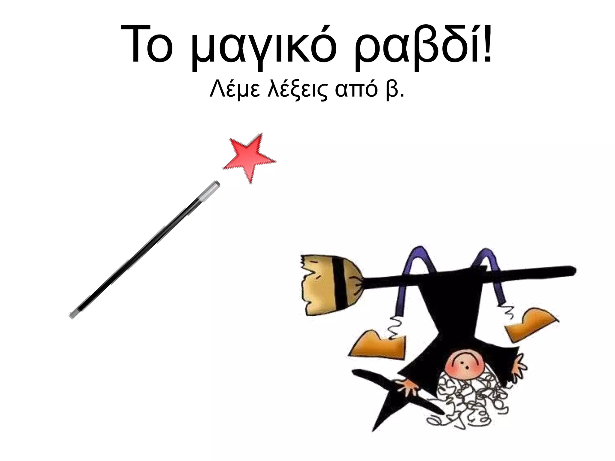 Το μαγικό ραβδί!
Λέμε λέξεις από β.
 