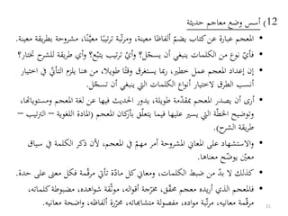 12)‫حديثة‬ ‫معاجم‬ ‫وضع‬ ‫أسس‬
•‫كتاب‬‫عن‬ ‫عبارة‬ ‫املعجم‬‫يضم‬‫ألفاظ‬‫ا‬‫معي‬ ‫ا‬‫تيب‬‫ر‬‫ت‬ ‫بة‬‫ت‬‫ر‬‫وم‬ ،‫معينة‬‫معينة‬ ‫يقة‬‫ر‬‫بط‬ ‫مشروحة‬ ،‫ا‬‫ن‬.
•‫تيب‬‫ر‬‫ت‬ ‫أي‬‫و‬ ‫ل؟‬‫يسج‬ ‫أن‬ ‫ينبغي‬ ‫الكلمات‬ ‫من‬ ‫نوع‬ ‫فأي‬‫يتب‬‫ع‬‫ط‬ ‫أي‬‫و‬ ‫؟‬‫ختتار؟‬ ‫ح‬‫للشر‬ ‫يقة‬‫ر‬
•‫إن‬‫إ‬‫عداد‬‫الت‬ ‫يلزم‬ ‫هنا‬ ‫من‬ ،‫طويال‬ ‫ا‬‫وقت‬ ‫يستغرق‬ ‫مبا‬‫ر‬ ،‫خطري‬ ‫عمل‬ ‫املعجم‬‫اختيار‬ ‫يف‬ ‫أين‬
‫ل‬‫تسج‬ ‫أن‬ ‫ينبغي‬ ‫اليت‬ ‫الكلمات‬ ‫اع‬‫و‬‫أن‬ ‫الختيار‬ ‫الطرق‬ ‫أنسب‬.
•‫املعجم‬ ‫لغة‬ ‫عن‬ ‫فيها‬ ‫احلديث‬ ‫يدور‬ ،‫طويلة‬ ‫مة‬‫مبقد‬ ‫املعجم‬ ‫يصدر‬ ‫أن‬ ‫أرى‬،‫ومستوياهتا‬
‫املعجم‬ ‫كان‬‫بأر‬ ‫ق‬‫يتعل‬ ‫فيما‬ ‫عليها‬ ‫يسري‬ ‫اليت‬ ‫ة‬‫اخلط‬ ‫وتوضيح‬(‫امل‬‫اللغوية‬ ‫ادة‬–‫تيب‬‫رت‬‫ال‬–
‫ح‬‫الشر‬ ‫يقة‬‫ر‬‫ط‬.)
•‫يف‬ ‫الكلمة‬ ‫ذكر‬ ‫ألن‬ ،‫املعجم‬ ‫يف‬ ‫مهم‬ ‫أمر‬ ‫املشروحة‬ ‫املعاين‬ ‫على‬ ‫االستشهاد‬‫و‬‫سياق‬
‫معني‬‫يوض‬‫ح‬‫معناها‬.
•‫ال‬ ‫كذلك‬‫بد‬‫معىن‬ ‫فكل‬ ‫مة‬‫مرق‬ ‫تأيت‬ ‫ة‬‫ماد‬ ‫كل‬‫ومعاين‬ ،‫الكلمات‬ ‫ضبط‬ ‫من‬‫حدة‬ ‫على‬.
•‫مضب‬ ،‫اهده‬‫و‬‫ش‬ ‫قة‬‫موث‬ ،‫اله‬‫و‬‫أق‬ ‫جة‬‫خمر‬ ،‫ق‬‫ُق‬ ‫معجم‬ ‫يده‬‫ر‬‫أ‬ ‫الذي‬ ‫فاملعجم‬،‫كلماته‬‫وطة‬
‫اض‬‫و‬ ،‫ألفاظه‬ ‫رة‬‫ُر‬ ،‫متشاهباته‬ ‫لة‬‫و‬‫مفص‬ ،‫اده‬‫و‬‫م‬ ‫بة‬‫ت‬‫ر‬‫م‬ ،‫معانيه‬ ‫مة‬‫مرق‬‫معانيه‬ ‫حة‬. 21
 