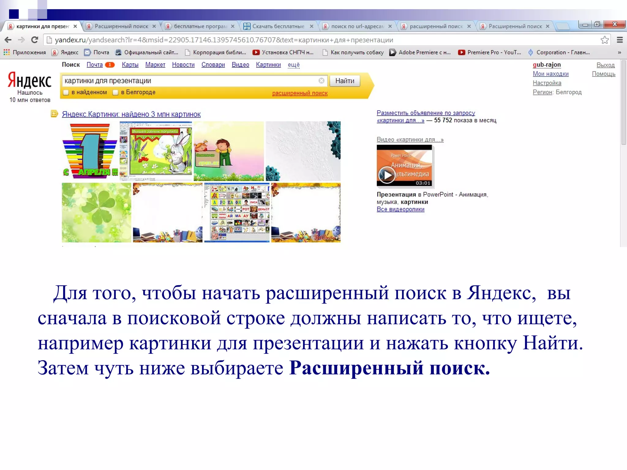 Для того, чтобы начать расширенный поиск в Яндекс, вы
сначала в поисковой строке должны написать то, что ищете,
например картинки для презентации и нажать кнопку Найти.
Затем чуть ниже выбираете Расширенный поиск.
 