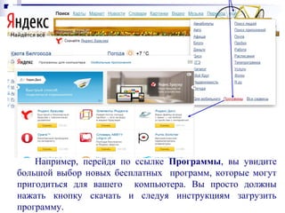 Например, перейдя по ссылке Программы, вы увидите
большой выбор новых бесплатных программ, которые могут
пригодиться для вашего компьютера. Вы просто должны
нажать кнопку скачать и следуя инструкциям загрузить
программу.
 