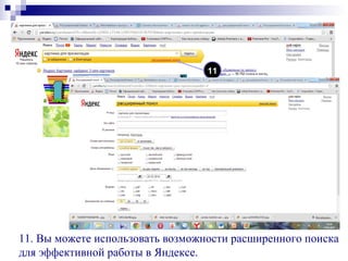 11. Вы можете использовать возможности расширенного поиска
для эффективной работы в Яндексе.
11
 