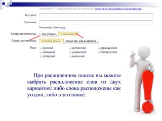 При расширенном поиске вы можете
выбрать расположение слов из двух
вариантов: либо слова расположены как
угодно, либо в заголовке.
 