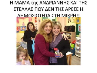Η ΜΑΜΑ της ΑΝΔΡΙΑΝΝΗΣ ΚΑΙ ΤΗΣ
ΣΤΕΛΛΑΣ ΠΟΥ ΔΕΝ ΤΗΣ ΑΡΕΣΕ Η
ΔΗΜΟΣΙΟΤΗΤΑ ΣΤΗ ΜΙΚΡΗ!!
 