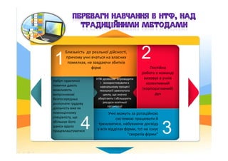 Близькість до реальної дійсності,
причому учні вчаться на власних
помилках, не завдаючи збитків
фірмі Постійна
робота в ко...