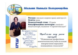 Посада:Посада: викладач охорони праці, майстер в/н
Освіта:Освіта: вища
Педагогічний стаж:Педагогічний стаж: 1313 років
Ква...