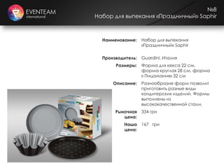 №8
Набор для выпекания «Праздничный» Saphir
Наименование: Набор для выпекания
«Праздничный» Saphir
Производитель: Guardini, Италия
Размеры: Форма для кекса 22 см,
форма круглая 28 см, форма
« Пицамания» 32 см
Описание: Разнообразие форм позволит
приготовить разные виды
кондитерских изделий. Формы
выполнены из
высококачественной стали.
Рыночная
цена:
334 грн
Наша
цена:
167 грн
 