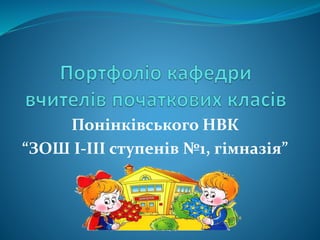 Понінківського НВК
“ЗОШ І-ІІІ ступенів №1, гімназія”
 