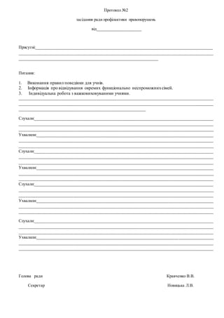 Протокол №2
засідання ради профілактики правопорушень
від____________________
Присутні:_____________________________________________________________________________________
______________________________________________________________________________________________
___________________________________________________________________
Питання:
1. Виконання правил поведінки для учнів.
2. Інформація про відвідування окремих функціонально неспроможнихсімей.
3. Індивідуальна робота з важковиховуваними учнями.
______________________________________________________________________________________________
______________________________________________________________________________________________
_____________________________________________________________
Слухали:______________________________________________________________________________________
______________________________________________________________________________________________
______________________________________________________________________________________________
Ухвалили:_____________________________________________________________________________________
______________________________________________________________________________________________
______________________________________________________________________________________________
Слухали:______________________________________________________________________________________
______________________________________________________________________________________________
______________________________________________________________________________________________
Ухвалили:_____________________________________________________________________________________
______________________________________________________________________________________________
______________________________________________________________________________________________
Слухали:______________________________________________________________________________________
______________________________________________________________________________________________
______________________________________________________________________________________________
Ухвалили:_____________________________________________________________________________________
______________________________________________________________________________________________
______________________________________________________________________________________________
Слухали:______________________________________________________________________________________
______________________________________________________________________________________________
______________________________________________________________________________________________
Ухвалили:_____________________________________________________________________________________
______________________________________________________________________________________________
______________________________________________________________________________________________
Голова ради Кравченко В.В.
Секретар Новицька Л.В.
 