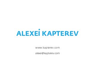 alexei@kapterev.com
ALEXEI KAPTEREV
www.kapterev.com
 