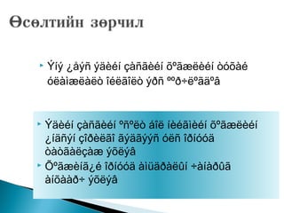  Ýíý ¿åýñ ýäèéí çàñãèéí õºãæëèéí òóõàé
óëàìæëàëò îéëãîëò ýðñ ººð÷ëºãäºâ
 Ýäèéí çàñãèéí ºñºëò áîë íèéãìèéí õºãæëèéí
¿íäñýí çîðèëãî ãýäãýýñ óëñ îðíóóä
òàòãàëçàæ ýõëýâ
 Õºãæèíã¿é îðíóóä àìüäðàëûí ÷àíàðûã
àíõààð÷ ýõëýâ
 