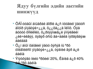  ÕÁÎ-óóäûí àìüäðàë äîðîé á¿ñ íóòãèéí ÿäóóñ
äîòîð ýìýãòýé÷¿¿ä, õ¿¿õä¿¿ä îëîíõ. Òýä
äóòóó õîîëëîëò, õ¿ðòýýìæã¿é ýìíýëãèéí
¿éë÷èëãýý, öýâýð óñíû ãà÷ààëä íýðâýãäýæ
áàéäàã
 Õ¿í àìûí õàìãèéí ÿäóó õýñýã íü ºðõ
òîëãîéëñîí ýìýãòýé÷¿¿ä, òýäíèé ãýð á¿ë
áàéíà
 Ýíýòõýãò íèéò ºðõèéí 20%, Êåíèä á¿ð 40%
èéì ºðõ áàéíà
 