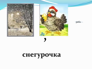 снегурочка
ряба
,
 