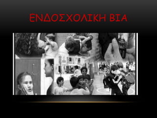 ΕΝΔΟΣΧΟΛΙΚΗ ΒΙΑ
 