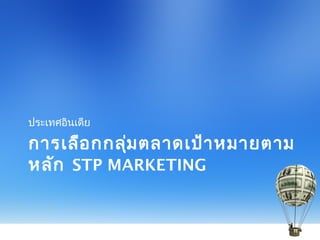 การเลือกกลุ่มตลาดเป้าหมายตาม
หลัก STP MARKETING
ประเทศอินเดีย
 