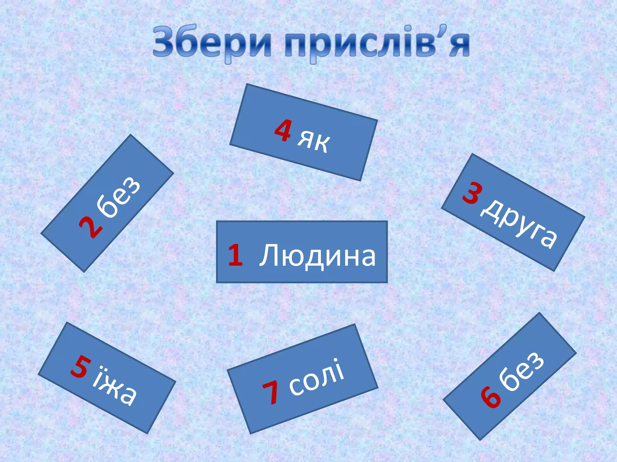 1 Людина
6 без
3 друга
5 їжа
4 як
2без
7 солі
 