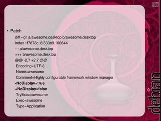  Patch
diff --git a/awesome.desktop b/awesome.desktop
index 1f7878c..6f830b9 100644
--- a/awesome.desktop
+++ b/awesome.desktop
@@ -2,7 +2,7 @@
Encoding=UTF-8
Name=awesome
Comment=Highly configurable framework window manager
-NoDisplay=true
+NoDisplay=false
TryExec=awesome
Exec=awesome
Type=Application
 