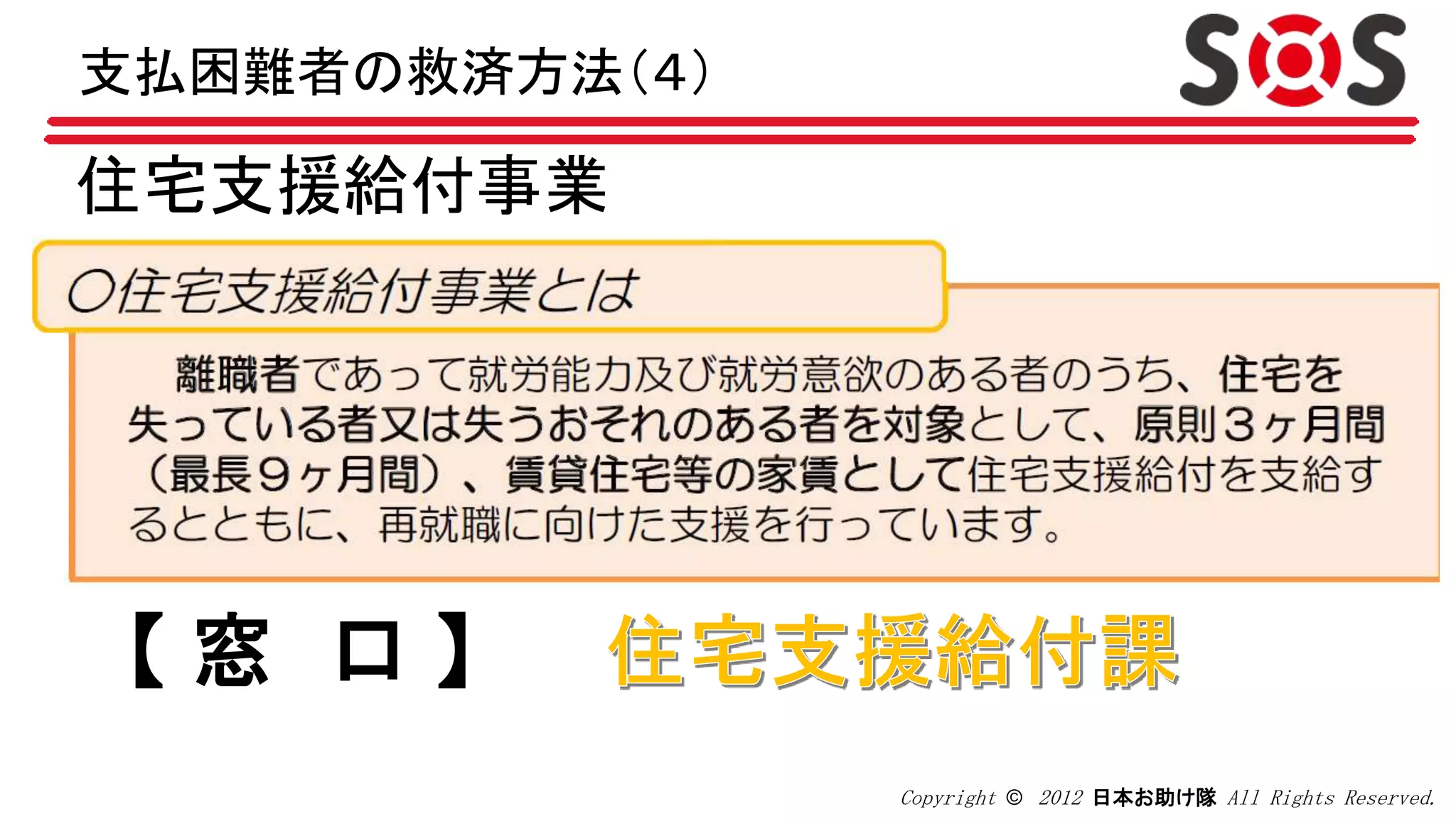Copyright © 2012 日本お助け隊 All Rights Reserved.
住宅支援給付事業
【 窓 口 】
支払困難者の救済方法（４）
 