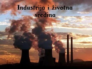 Industrija i životna
sredina
 