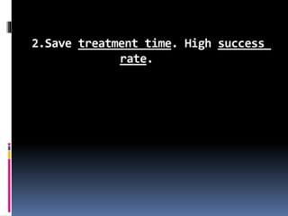 2.Save treatment time. High success
rate.
 