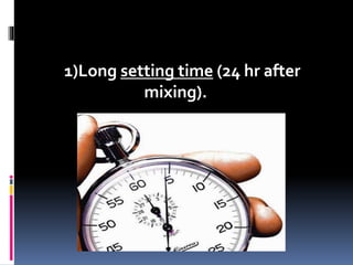1)Long setting time (24 hr after
mixing).
 