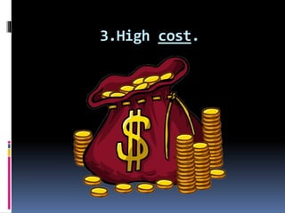 3.High cost.
 