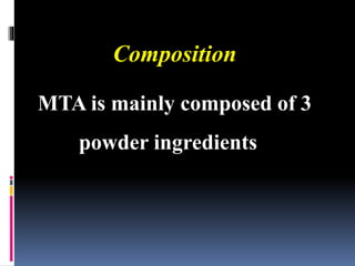 Composition
MTA is mainly composed of 3
powder ingredients
 